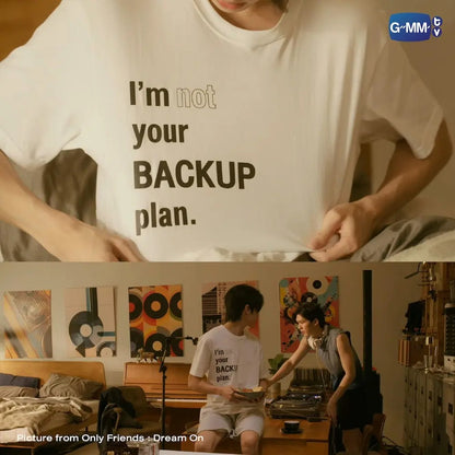 I’M NOT YOUR BACKUP PLAN T-SHIRT | ONLY FRIENDS : DREAM ON
